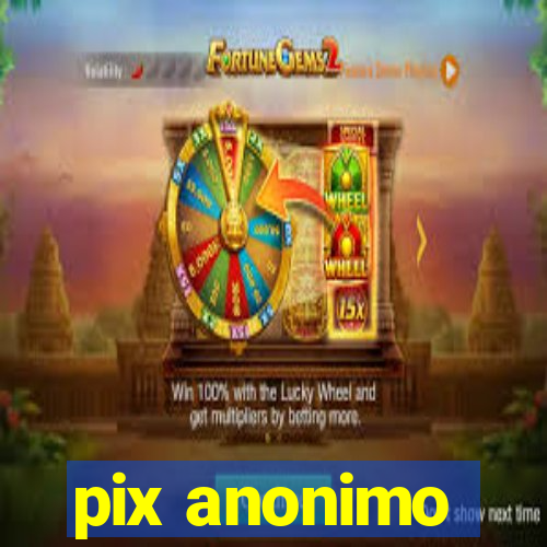 pix anonimo